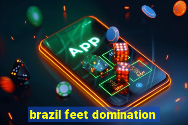 brazil feet domination